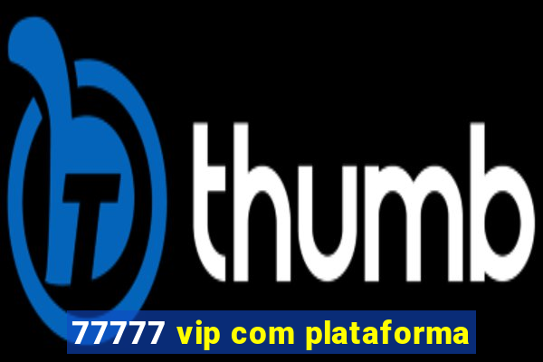 77777 vip com plataforma